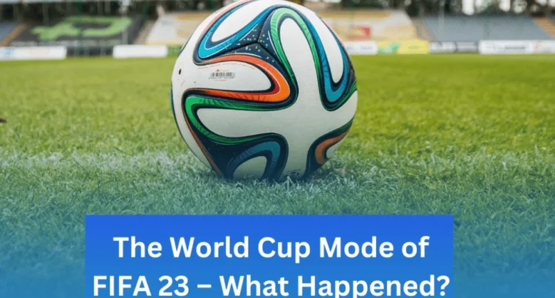 The World Cup Mode of FIFA 23 – What Happened?