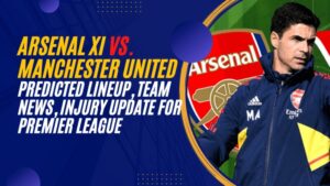 Arsenal XI against Manchester United Predicted lineup, team news, injury update for Premier League