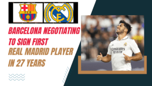 Barcelona negotiating to sign first Real Madrid player in 27 years.