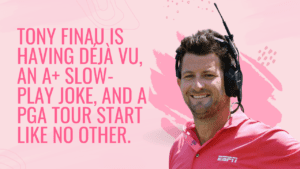 Tony Finau is having déjà vu, an A+ slow-play joke, and a PGA Tour start like no other.