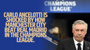 Carlo Ancelotti is shocked by how Manchester City beat Real Madrid in the Champions League.