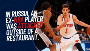 In Russia, an ex-NBA player was attacked outside of a restaurant.