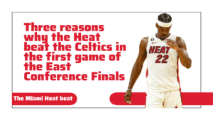 Three reasons why the Heat beat the Celtics in the first game of the East Conference Finals.