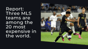 Report Three MLS teams are among the 20 most expensive in the world.