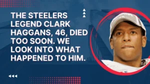 The Steelers legend Clark Haggans, 46, died too soon. We look into what happened to him.