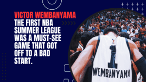 Wembanyama Victor The first NBA Summer League was a must-see game that got off to a bad start.