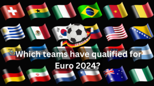 Which teams have qualified for Euro 2024?