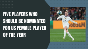 Five players who should be nominated for US Female Player of the Year.